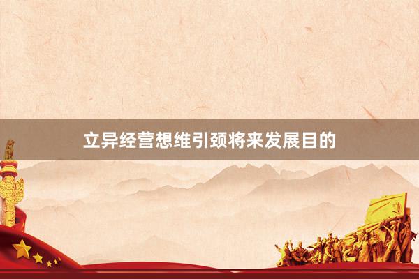 立异经营想维引颈将来发展目的